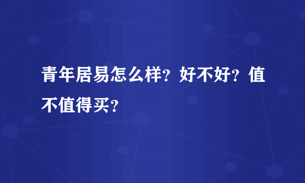 青年居易怎么样？好不好？值不值得买？