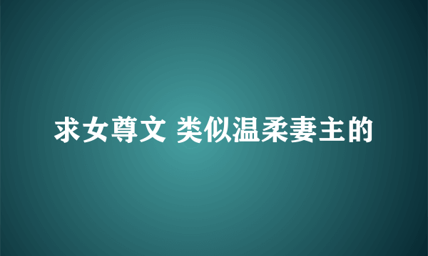 求女尊文 类似温柔妻主的