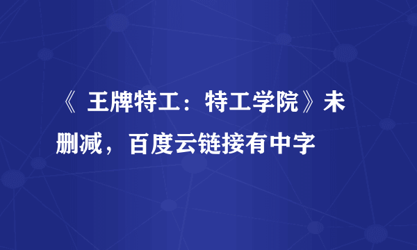 《 王牌特工：特工学院》未删减，百度云链接有中字