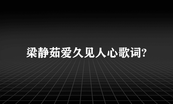 梁静茹爱久见人心歌词?