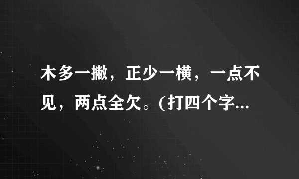 木多一撇，正少一横，一点不见，两点全欠。(打四个字)一句成语。