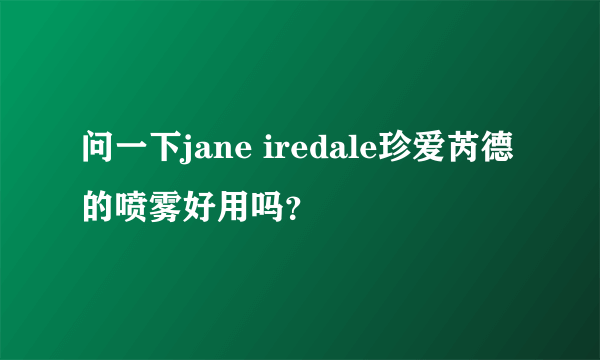 问一下jane iredale珍爱芮德的喷雾好用吗？