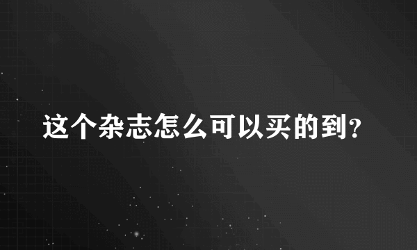 这个杂志怎么可以买的到？