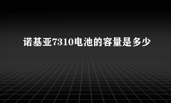 诺基亚7310电池的容量是多少