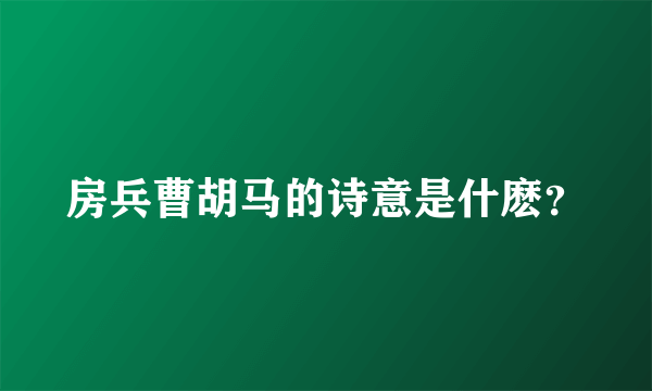 房兵曹胡马的诗意是什麽？