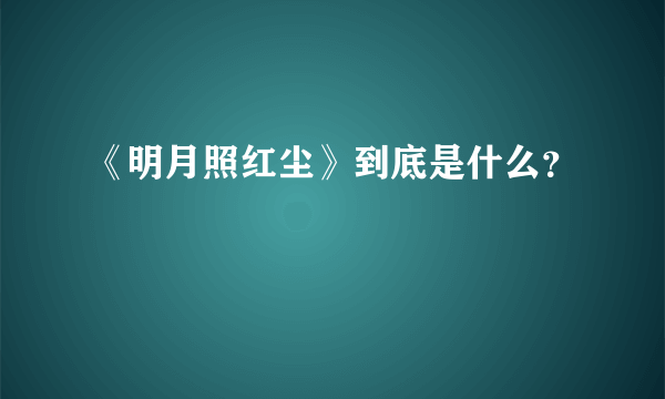 《明月照红尘》到底是什么？