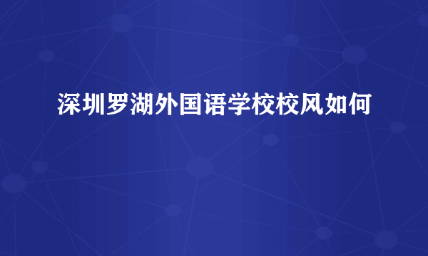 深圳罗湖外国语学校校风如何