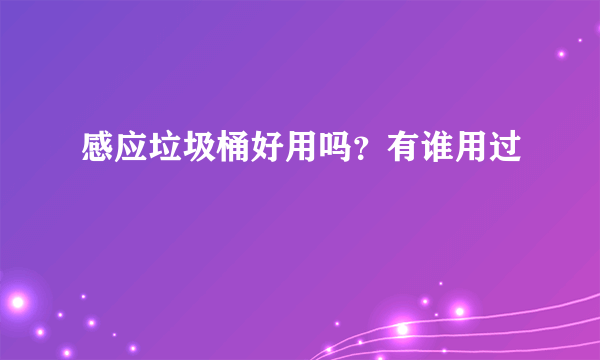 感应垃圾桶好用吗？有谁用过