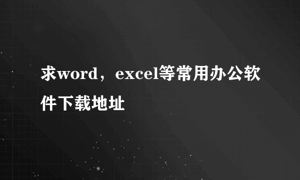 求word，excel等常用办公软件下载地址