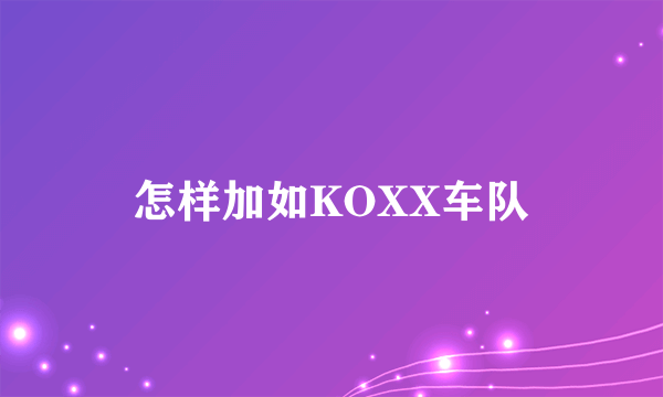 怎样加如KOXX车队