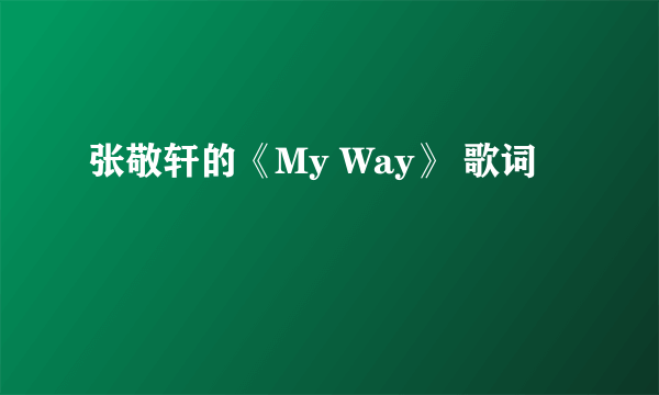 张敬轩的《My Way》 歌词