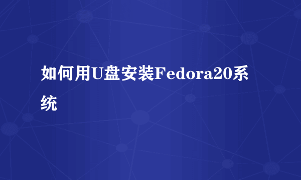 如何用U盘安装Fedora20系统