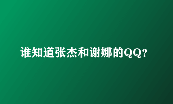 谁知道张杰和谢娜的QQ？