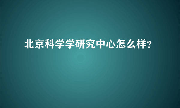 北京科学学研究中心怎么样？