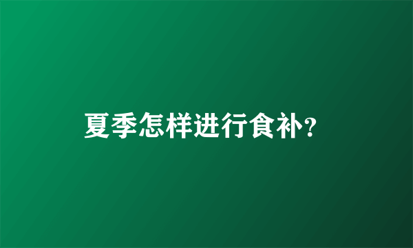 夏季怎样进行食补？