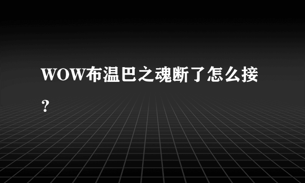 WOW布温巴之魂断了怎么接？