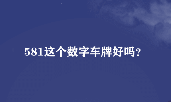 581这个数字车牌好吗？