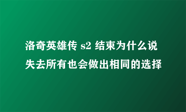 洛奇英雄传 s2 结束为什么说失去所有也会做出相同的选择