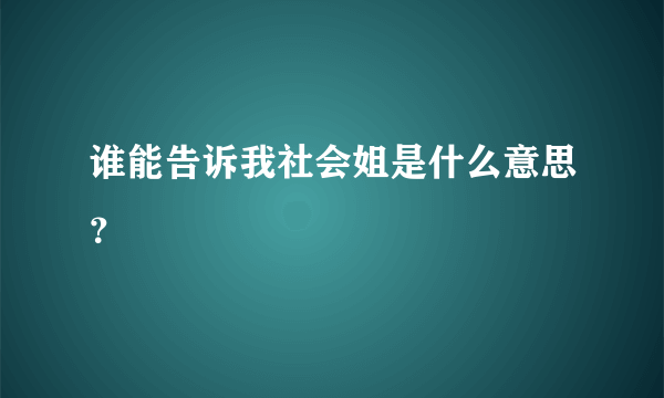 谁能告诉我社会姐是什么意思？