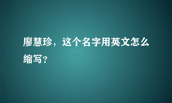 廖慧珍，这个名字用英文怎么缩写？