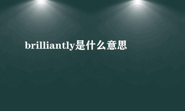 brilliantly是什么意思