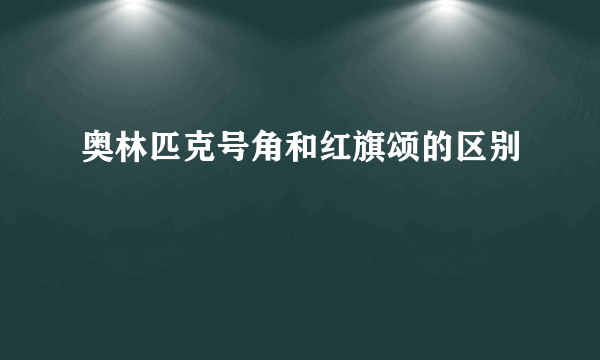 奥林匹克号角和红旗颂的区别