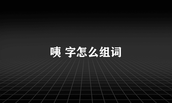 咦 字怎么组词