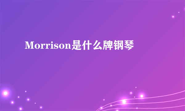 Morrison是什么牌钢琴