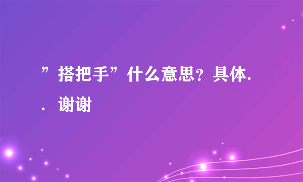 ”搭把手”什么意思？具体．．谢谢