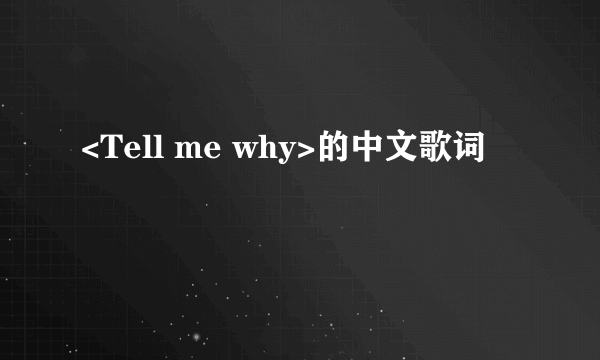 <Tell me why>的中文歌词