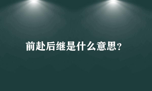 前赴后继是什么意思？