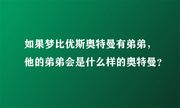 如果梦比优斯奥特曼有弟弟，他的弟弟会是什么样的奥特曼？