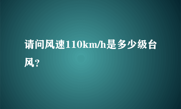 请问风速110km/h是多少级台风？