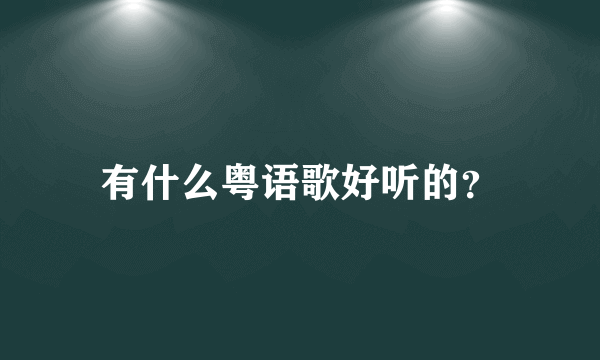 有什么粤语歌好听的？