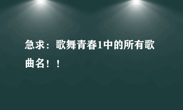 急求：歌舞青春1中的所有歌曲名！！