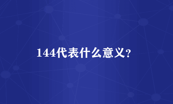 144代表什么意义？