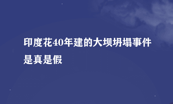 印度花40年建的大坝坍塌事件是真是假