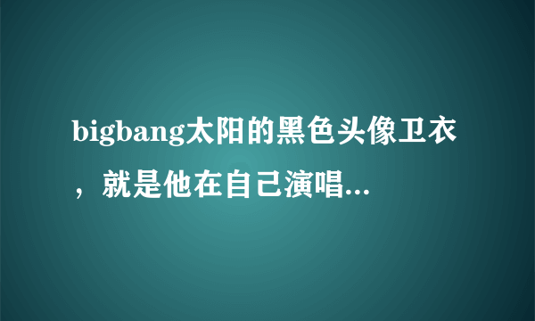 bigbang太阳的黑色头像卫衣，就是他在自己演唱会上穿过的那件，因为看到官网停止发售，其他渠道还能买到吗