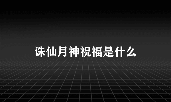 诛仙月神祝福是什么