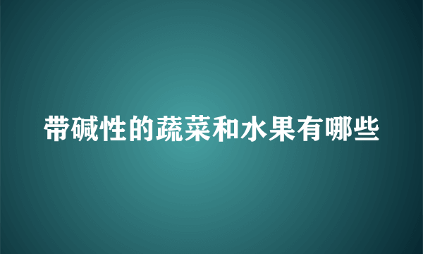 带碱性的蔬菜和水果有哪些