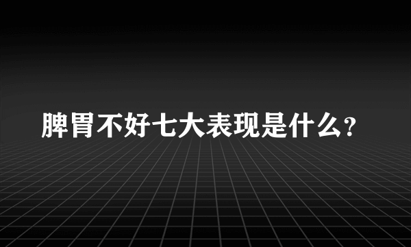 脾胃不好七大表现是什么？