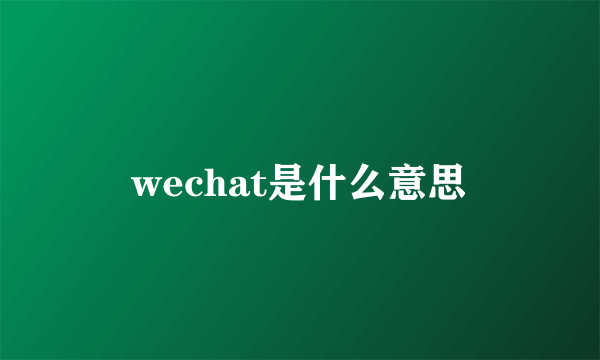 wechat是什么意思