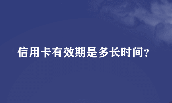 信用卡有效期是多长时间？