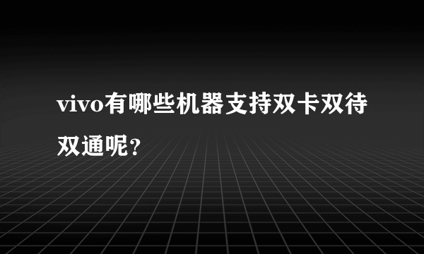 vivo有哪些机器支持双卡双待双通呢？