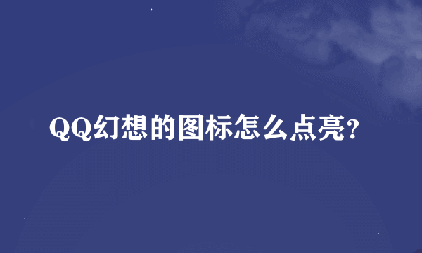 QQ幻想的图标怎么点亮？