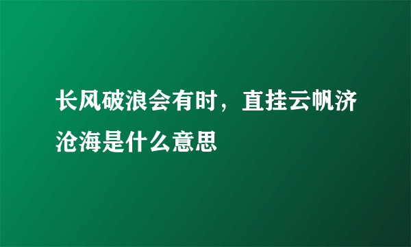 长风破浪会有时，直挂云帆济沧海是什么意思