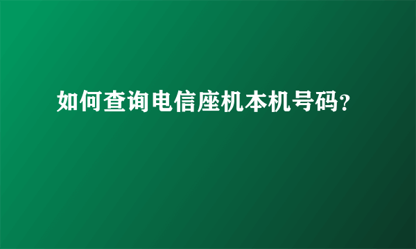 如何查询电信座机本机号码？