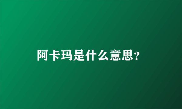 阿卡玛是什么意思？