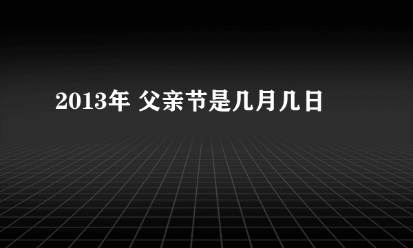 2013年 父亲节是几月几日