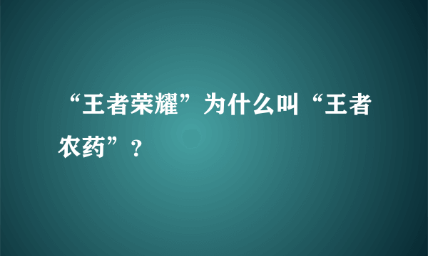 “王者荣耀”为什么叫“王者农药”？